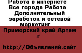 Работа в интернете - Все города Работа » Дополнительный заработок и сетевой маркетинг   . Приморский край,Артем г.